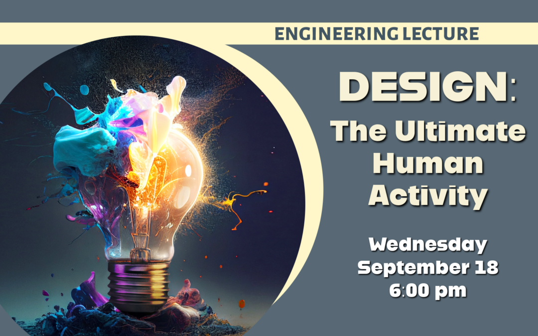 Engineering Lecture – Design: The Ultimate Human Activity – Sept. 18, 2024