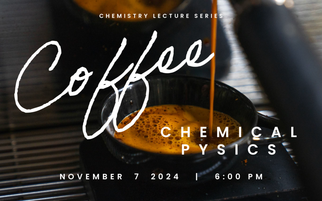 STEAM Pathways Lecture Series – Chemistry – “Coffee Chemical Physics” – Nov. 7, 2024